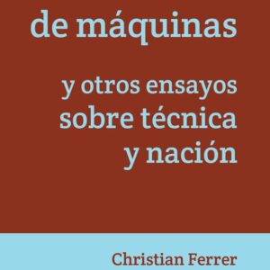 Los destructores de máquinas y otros ensayos sobre técnica y nación
