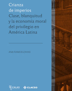 Crianza de imperios. Clase, blanquitud y la economía moral del privilegio en América Latina