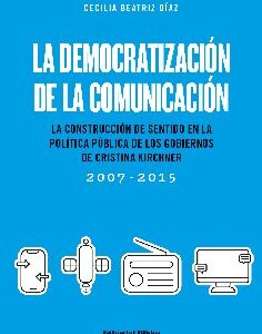 La democratización de la comunicación. La construcción de sentido en la política pública de los gobiernos de Cristina Kirchner (2007-2015)
