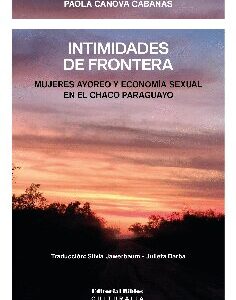 Intimidades de frontera. Mujeres ayoreo y economía sexual en el Chaco paraguayo