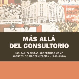 Más allá del consultorio. Los sanitaristas argentinos como agentes de modernización (1960-1970)