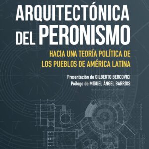 Arquitectónica del peronismo. Hacia una teoría política de los pueblos de Latino América