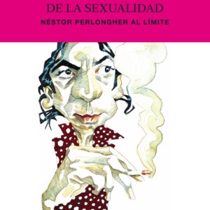 Un pensamiento literario de la sexualidad. Nestor Perlongher al límite