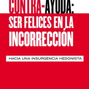 Contra-ayuda: ser felices en la incorrección. Hacia una insurgencia hedonista