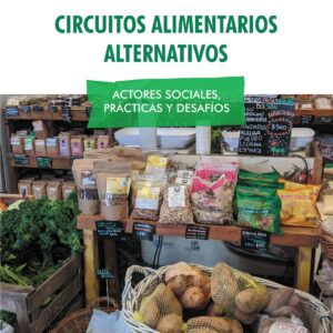 Circuitos alimentarios alternativos. Actores sociales, prácticas y desafíos