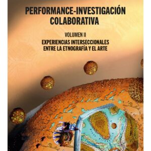 Performance-investigación colaborativa Vol 2. Experiencias interseccionales entre la etnografía y el arte