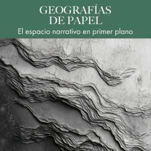 Geografías de papel. El espacio narrativo en primer plano