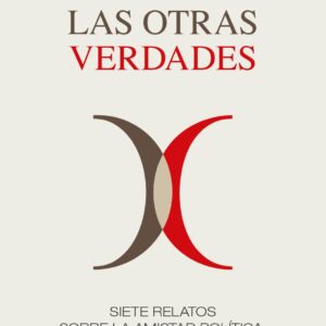 Las otras verdades. Siete relatos sobre la amistad política