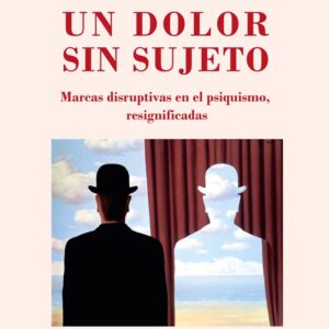Un dolor sin sujeto: Marcas disruptivas en el psiquismo, resignificadas