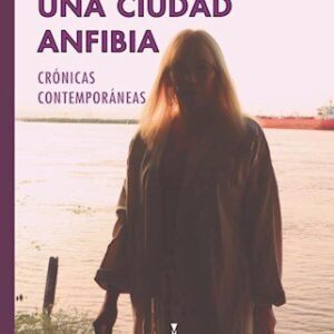 Rosario, una ciudad anfibia. Crónicas contemporáneas