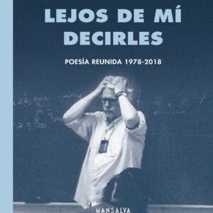 Lejos de mí decirles (Poesía reunida 1978-2018)