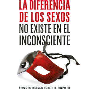 La diferencia de los sexos no existe en el inconsciente. Sobre un informe de Paul B. Preciado dirigido a los psicoanalistas