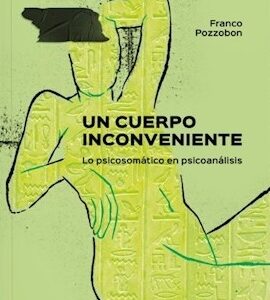 Un cuerpo inconveniente. Lo psicosomático en psicoanálisis