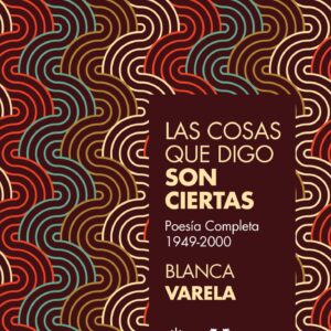 Las cosas que digo son ciertas (Poesía Completa 1949-2000)