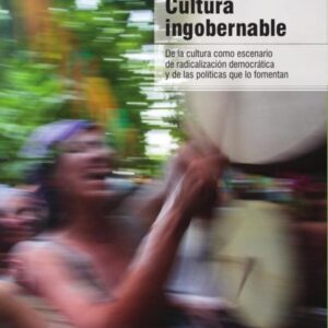 Cultura ingobernable. De la cultura como escenario de radicalización democrática y de las políticas que lo fomentan