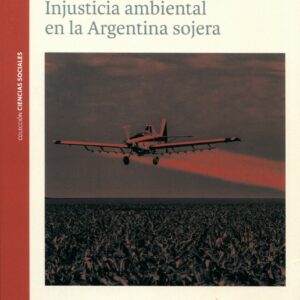 Las semillas del poder. Injusticia ambiental en la Argentina sojera