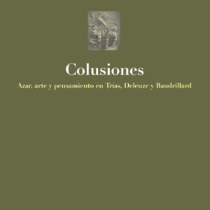 Colusiones. Azar, arte y pensamiento en Trias, Deleuze y Baudrillard