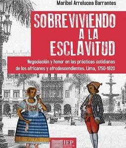 Sobreviviendo a la esclavitud. Negociación y honor en las prácticas cotidianas de los africanos y afrodescendientes. Lima, 1750-1820