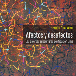Afectos y desafectos. Las diversas subculturas políticas en Lima