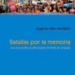 Batallas por la memoria. Los usos políticos del pasado reciente en Uruguay