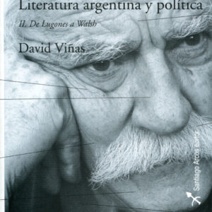 Literatura argentina y política. Vol 2. De Lugones a Walsh